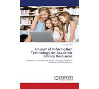 Impact of Information Technology on Academic Library Resources: Impact of IT, Invention of Digital Libraries/ Electronic Libraries and Their Services