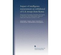 Impact of intelligence reassessment on withdrawal of U.S. troops from Korea: Hearings before the Investigations Subcommittee of the Committee on Armed ... first session, June 21 and July 17, 1979