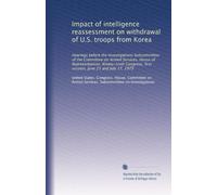 Impact of intelligence reassessment on withdrawal of U.S. troops from Korea: Hearings before the Investigations Subcommittee of the Committee on Armed ... first session, June 21 and July 17, 1979