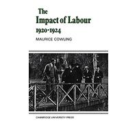 Impact of Labour 1920-1924: The Beginning of Modern British Politics (Cambridge Studies in the History and Theory of Politics)