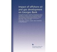 Impact of offshore oil and gas development on Georges Bank: hearing before the Select Committee on Small Business and the Committee on Commerce, ... and Natural Resources, United States...