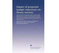 Impact of proposed budget reductions on library services: Hearing before the Subcommittee on Postsecondary Education of the Committee on Education and ... held in Washington, D.C., on March 10, 1982