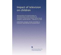 Impact of television on children: Hearing before the Subcommittee on Communications of the Committee on Commerce, United States Senate, Ninety-fourth Congress, second session ... February 13, 1976