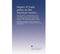 Impact of trade policy on the American worker: Hearing before a subcommittee of the Committee on Government Operations, House of Representatives, Ninety-ninth Congress, first session, October 3, 1985