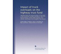 Impact of truck overloads on the highway trust fund: Hearings before the Subcommittee on Oversight of the Committee on Ways and Means, House of ... Congress, first session: Volume 2