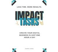 Impact Tasks Create your Digital Business in Just One Hour a Day. Less Time More Results: Transform Your Life with the Power of Focused Time: Build a ... Digital Business in Just One Hour a Day