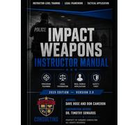 Impact Weapons Instructor Manual: A Comprehensive Law Enforcement Training and Legal Reference for Baton Use, Use of Force Standards, and ... (Law Enforcement Instructor Manual Series)