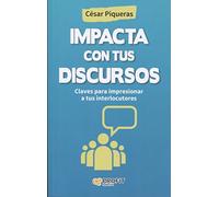 Impacta con tus discursos: Claves para impresionar a tus interlocutores (SIN COLECCION)