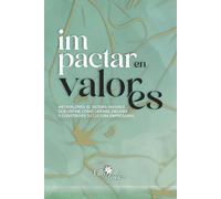 Impactar en Valores: Axiología aplicada: el sistema invisible que convierte valores en decisiones, liderazgo y cultura organizacional