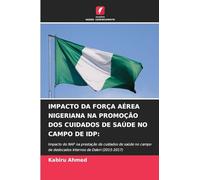 IMPACTO DA FORÇA AÉREA NIGERIANA NA PROMOÇÃO DOS CUIDADOS DE SAÚDE NO CAMPO DE IDP:: Impacto do NAF na prestação de cuidados de saúde no campo de deslocados internos de Dalori (2015-2017)