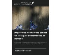 Impacto de los residuos sólidos en las aguas subterráneas de Bamako: Análisis de las interacciones entre la contaminación urbana y la calidad de los recursos hídricos en el distrito de Bamako