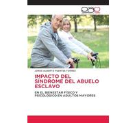 IMPACTO DEL SÍNDROME DEL ABUELO ESCLAVO: EN EL BIENESTAR FÍSICO Y PSICOLÓGICO EN ADULTOS MAYORES
