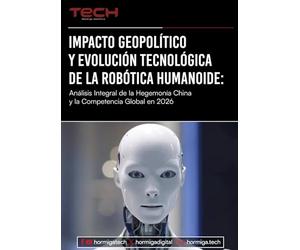Impacto geopolítico y evolución tecnológica de la robótica humanoide: Análisis Integral de la Hegemonia CHina y la Competencia Global en 2026