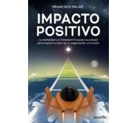 Impacto positivo: La mentalidad y el framework Purpose Launchpad para mejorar tu start-up, tu organización y el mundo (Deusto)