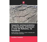 Impacto socioeconómico da mineração artesanal: o caso de Kahama, na Tanzânia: Noções básicas, benefícios, custos e soluções para uma mineração sustentável