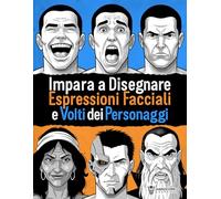 Impara a Disegnare Espressioni Facciali e Volti dei Personaggi: Guida passo dopo passo al disegno delle emozioni e al character design per fumetti, ... e videogiochi (Progettazione dei Personaggi)