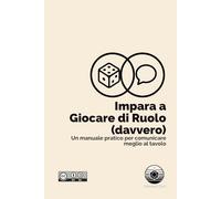 Impara a Giocare di Ruolo (davvero): Manuale pratico per comunicare meglio al tavolo