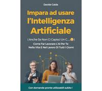 Impara ad usare l'intelligenza artificiale: Anche se non ci capisci un c.......