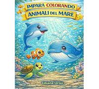Impara Colorando Animali del mare: Scopri, colora e impara curiosità sugli animali del mare - dai 4 agli 8 anni
