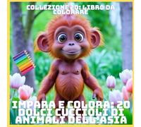 IMPARA E COLORA: 20 DOLCI CUCCIOLI DI ANIMALI DELL'ASIA (COLLEZIONE 20: LIBRO DA COLORARE)