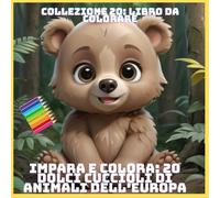 IMPARA E COLORA: 20 DOLCI CUCCIOLI DI ANIMALI DELL'EUROPA (COLLEZIONE 20: LIBRO DA COLORARE)