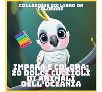 IMPARA E COLORA: 20 DOLCI CUCCIOLI DI ANIMALI DELL'OCEANIA (COLLEZIONE 20: LIBRO DA COLORARE)