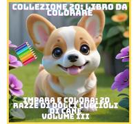 IMPARA E COLORA: 20 RAZZE DI DOLCI CUCCIOLI DI CANE VOLUME III (COLLEZIONE 20: LIBRO DA COLORARE)