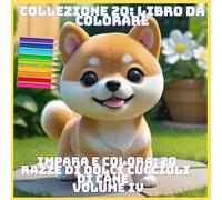 IMPARA E COLORA: 20 RAZZE DI DOLCI CUCCIOLI DI CANE VOLUME IV (COLLEZIONE 20: LIBRO DA COLORARE)