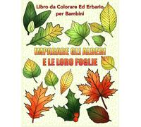 Impara Gli Alberi E Le Loro Foglie: Libro Educativo Da Colorare e Erbario Per Bambini Dai 3 Agli 8 Anni, Maschi e Femmine, Apprendimento Della Natura, Scuola Dell’Infanzia