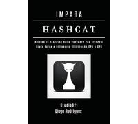 IMPARA HASHCAT: Domina la Cracking delle Password con Attacchi Brute Force e Dizionario Utilizzando CPU e GPU (KALI LINUX & fRAMEWORKS ITALIA)
