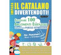 IMPARA IL CATALANO DIVERTENDOTI! - PER PRINCIPIANTI: FACILE A INTERMEDIO - STUDIARE 100 ARGOMENTI ESSENZIALI GRAZIE ALLE PAROLE INTRECCIATE (VOL.2): ... Migliorare ed Espandere Il Tuo Vocabolario!