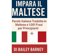 Impara il Maltese: Parole Italiane Tradotte in Maltese e 1.001 Frasi per Principianti
