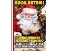 Impara il Tedesco con le Storie di Natale!: Storie bilingue Italiano-Tedesco: il regalo perfetto per grandi e piccoli! (Bilingual Books! Libri ... bilingües! Zweisprachige Bücher! バイリンガルの本！)