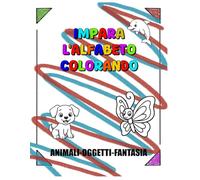 Impara l’Alfabeto Colorando: Animali, Oggetti e Fantasia