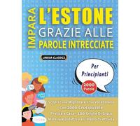 IMPARA L’ESTONE GRAZIE ALLE PAROLE INTRECCIATE - PER PRINCIPIANTI - Scopri Come Migliorare Il Tuo Vocabolario Con 2000 Crucipuzzle e Pratica a Casa - ... - Materiale Didattico e Libretto Di Attività