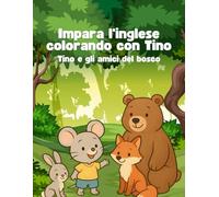 Impara l’inglese colorando con Tino - Tino e gli amici del bosco: Un simpatico libretto da colorare per bambini - Italiano e Inglese - con Tino e i suoi amici animali del bosco