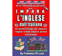 Impara l’Inglese dall’Italiano: 30 racconti bilingui per imparare l’inglese in modo semplice, pratico e divertente