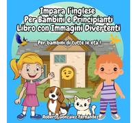 Impara l’inglese Per bambini e principianti Libro con immagini divertenti: Per bambini di tutte le età