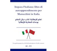 Impara l’italiano: libro di autoapprendimento per Marocchini in Italia: تعلم الإيطالية: كتاب ديال التعلم بوحدك للمغاربة فإيطاليا A1 - C1