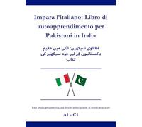 Impara l’italiano: Libro di autoapprendimento per Pakistani in Italia: اطالوی سیکھیں: اٹلی میں مقیم پاکستانیوں کے لیے خود سیکھنے کی کتاب A1 - C1