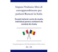 Impara l’italiano: libro di autoapprendimento per parlanti Rumeni in Italia: Învață italiană: carte de studiu individual pentru vorbitorii de română din Italia A1 - C1