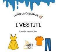 Impara la Darija colorando | I vestiti: Colora e scopri i vestiti in arabo marocchino (Arabo Facile - Coloro e imparo l'arabo marocchino (darija))