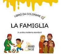Impara l'arabo colorando | La famiglia: Colora e scopri i nomi della famiglia in arabo moderno standard (Arabo Facile - Coloro e imparo l’arabo moderno standard)