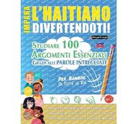 IMPARA L'HAITIANO DIVERTENDOTI! - PER BAMBINI: DI TUTTE LE ETÀ - STUDIARE 100 ARGOMENTI ESSENZIALI GRAZIE ALLE PAROLE INTRECCIATE