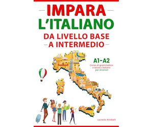 Impara l'Italiano da Livello Base a Intermedio: Grammatica e Lessico per Stranieri con Teoria, Esercizi, Ascolti e Dialoghi. Scritto in Italiano e Inglese. (L'italiano con amore!)