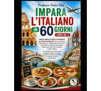 IMPARA L'ITALIANO IN 60 GIORNI Libro nr. 2: 4 Libri in 1 per Imparare Istant l'Italiano - 30 Lezioni Progressive: +2.000 Parole e Frasi, +800 Dialoghi Reali, +100 Racconti con Domande ed Esercizi