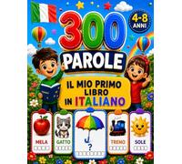 IMPARA L'ITALIANO! - LE MIE PRIME PAROLE: 300 parole illustrate • 60 attività divertenti • Un viaggio completo nella lingua italiana per bambini dai 4 agli 8 anni