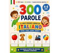 IMPARA L'ITALIANO! - LE MIE PRIME PAROLE: 300 parole illustrate • 60 attività divertenti • Un viaggio completo nella lingua italiana per bambini dai 4 agli 8 anni