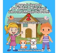 Impara lo Spagnolo Per Bambini e Principianti Libro con Immagini Divertenti 2: Per bambini di tutte le età !
