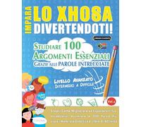 IMPARA LO XHOSA DIVERTENDOTI! - LIVELLO AVANZATO: INTERMEDIO A DIFFICILE - STUDIARE 100 ARGOMENTI ESSENZIALI GRAZIE ALLE PAROLE INTRECCIATE